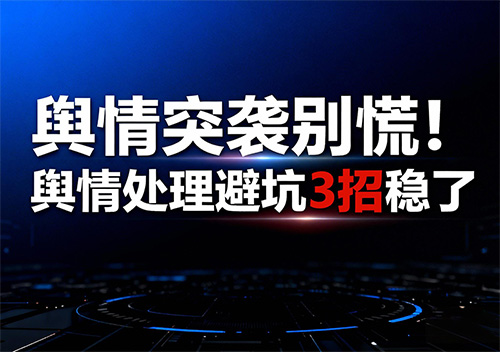 舆情突袭别慌！舆情处理避坑3招稳了
