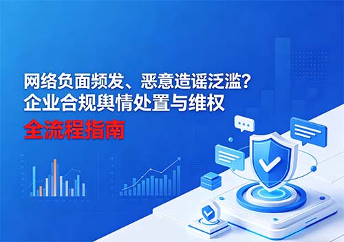 网络负面频发、恶意造谣泛滥？企业合规舆情处置与维权全流程指南